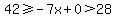 42%3E=-7x%2B0%3E28
