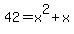 42+=+x%5E2+%2B+x