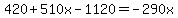 420%2B510x-1120=-290x