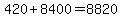 420%2B8400=8820