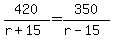 420%2F%28r%2B15%29=350%2F%28r-15%29