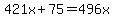 421x%2B75=496x