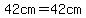 42cm=42cm
