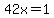 42x=1