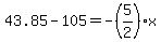 43.85-105=-%285%2F2%29x