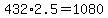 432%2A2.5+=+1080