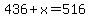 436%2Bx+=+516