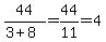 44%2F%283%2B8%29=44%2F11=4