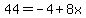 44=-4%2B8x