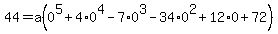 44=a%280%5E5+%2B+4+%2A0%5E4+-+7+%2A0%5E3+-+34+%2A0%5E2+%2B+12+%2A0+%2B+72%29