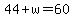 44+%2B+w+=+60