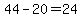 44-20=24