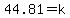 44.81=k