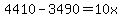 4410-3490=10x