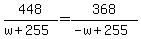 448%2F%28w%2B255%29=368%2F%28-w%2B255%29