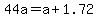 44a+=+a+%2B+1.72