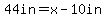 44in=x+-+10in
