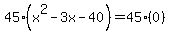 45%28x%5E2+-+3x+-+40%29+=+45%280%29