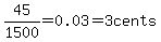 45%2F1500=0.03=3cents