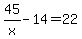 45%2Fx+-+14+=+22