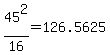 45%5E2%2F16=126.5625