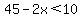 45-2x%3C10