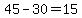 45-30=15