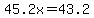 45.2x=43.2