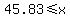 45.83%3C=x