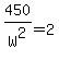 450%2FW%5E2=2