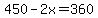 450-2x=360