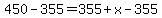 450-355=355%2Bx-355