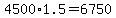 4500%2A1.5=6750