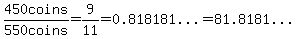 450coins%2F%22550+coins%22=9%2F11=%220.818181...%22=%2281.8181...%22