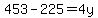 453-225=4y