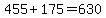 455%2B175=630