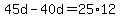 45d-40d=25%2A12