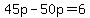 45p+-+50p+=+6