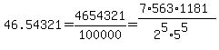 46.54321=4654321%2F100000=%287%2A563%2A1181%29%2F%282%5E5%2A5%5E5%29
