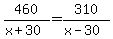 460%2F%28x%2B30%29=310%2F%28x-30%29