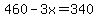 460-3x=340