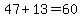 47%2B13=60