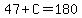 47%2BC=180