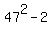 47%5E2-2