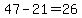 47-21=26