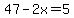 47-2x=5
