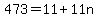 473=11%2B11n