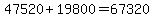 47520+%2B+19800=+67320