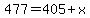 477=405%2Bx