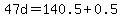 47d+=+140.5%2B0.5